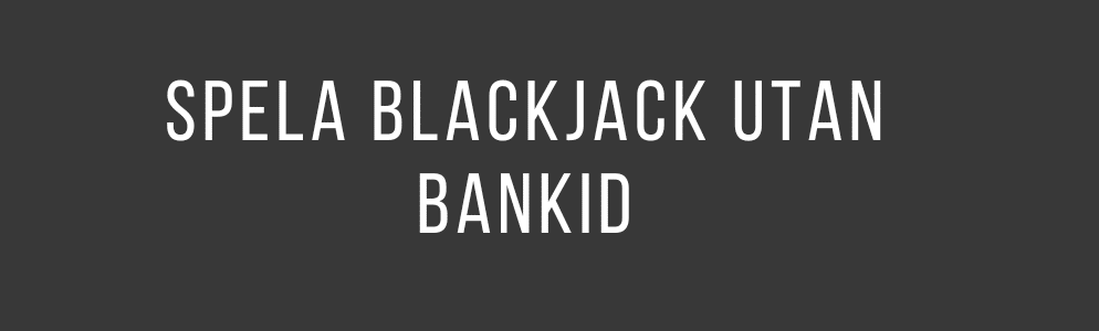 Spela Blackjack utan Bank ID – Enkel och säker registrering
